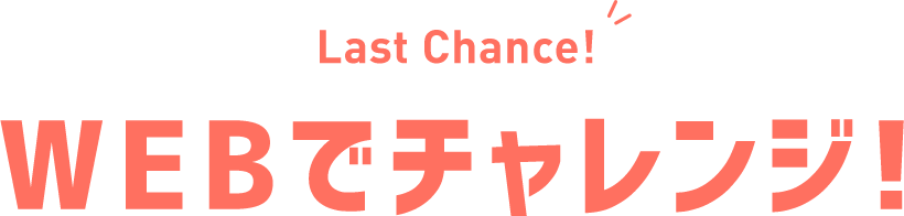 Last Chance!WEBでチャレンジ！