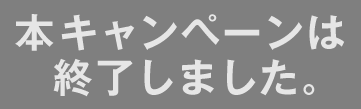 本キャンペーンは終了しました。